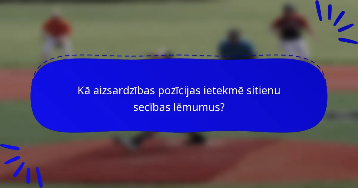Kā aizsardzības pozīcijas ietekmē sitienu secības lēmumus?