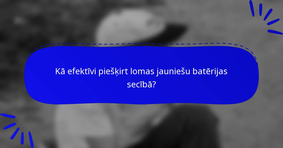 Kā efektīvi piešķirt lomas jauniešu batērijas secībā?