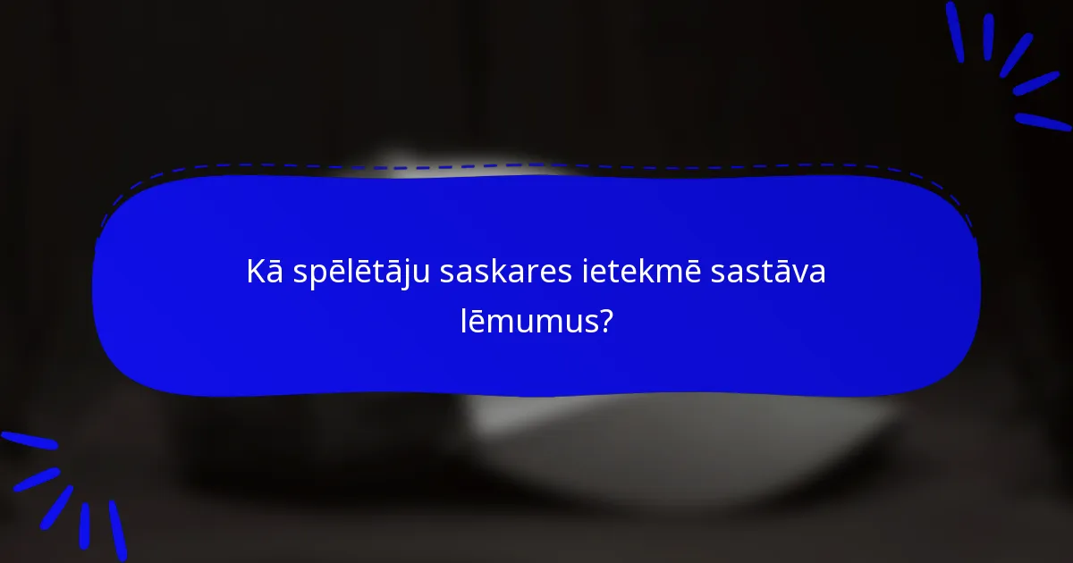 Kā spēlētāju saskares ietekmē sastāva lēmumus?