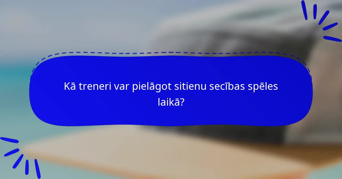 Kā treneri var pielāgot sitienu secības spēles laikā?