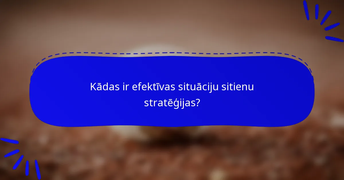 Kādas ir efektīvas situāciju sitienu stratēģijas?
