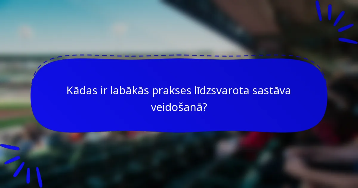 Kādas ir labākās prakses līdzsvarota sastāva veidošanā?