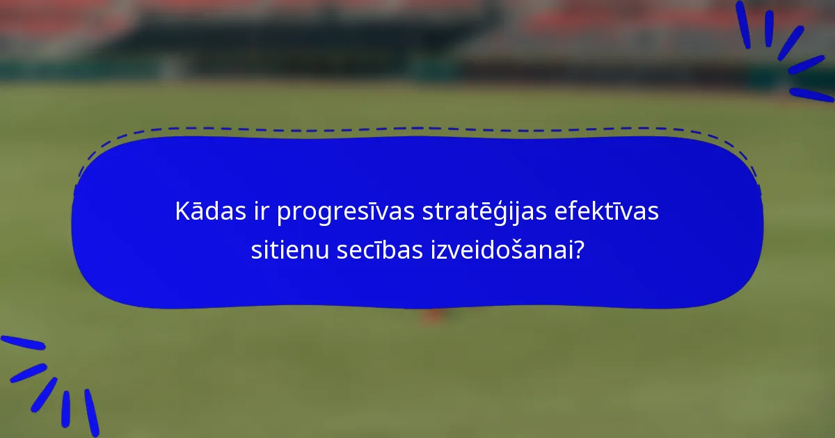 Kādas ir progresīvas stratēģijas efektīvas sitienu secības izveidošanai?