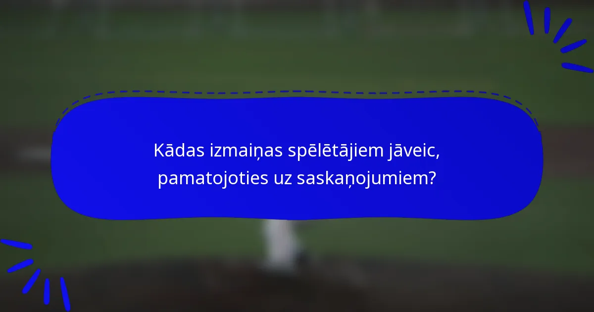 Kādas izmaiņas spēlētājiem jāveic, pamatojoties uz saskaņojumiem?