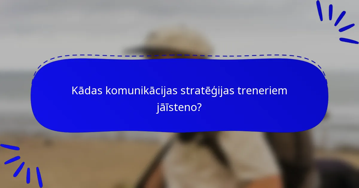 Kādas komunikācijas stratēģijas treneriem jāīsteno?