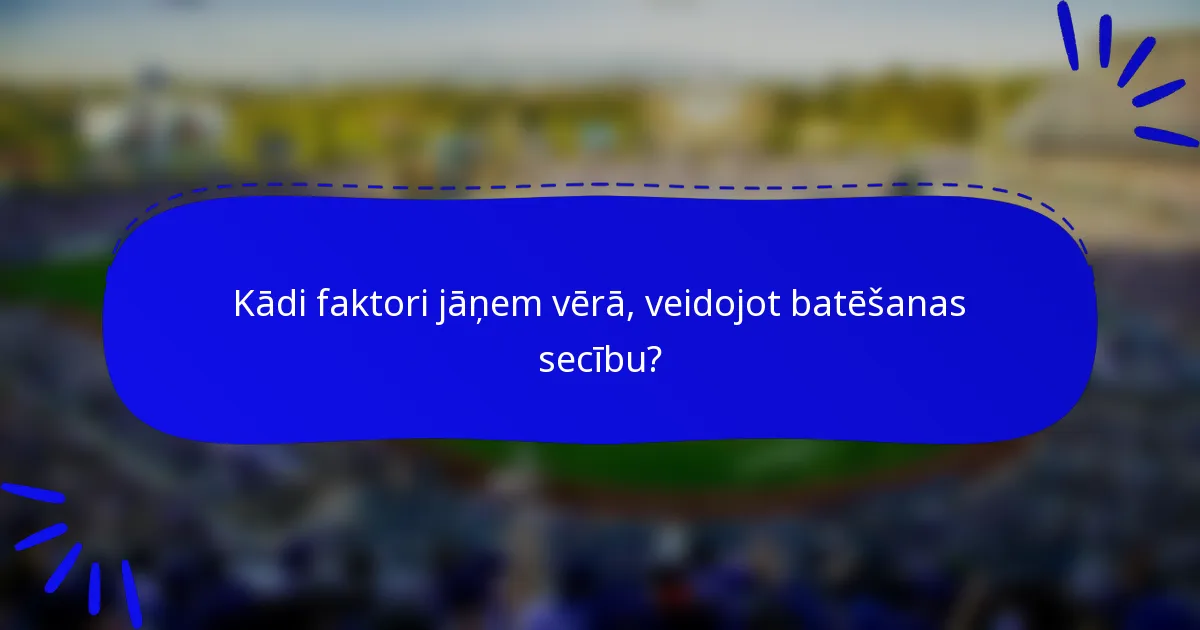 Kādi faktori jāņem vērā, veidojot batēšanas secību?