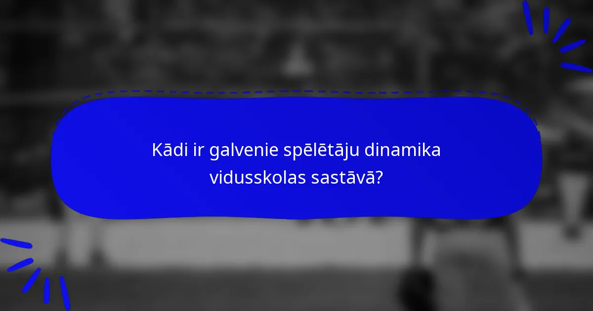 Kādi ir galvenie spēlētāju dinamika vidusskolas sastāvā?