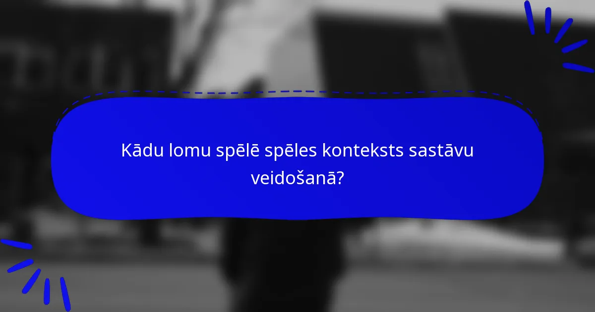 Kādu lomu spēlē spēles konteksts sastāvu veidošanā?