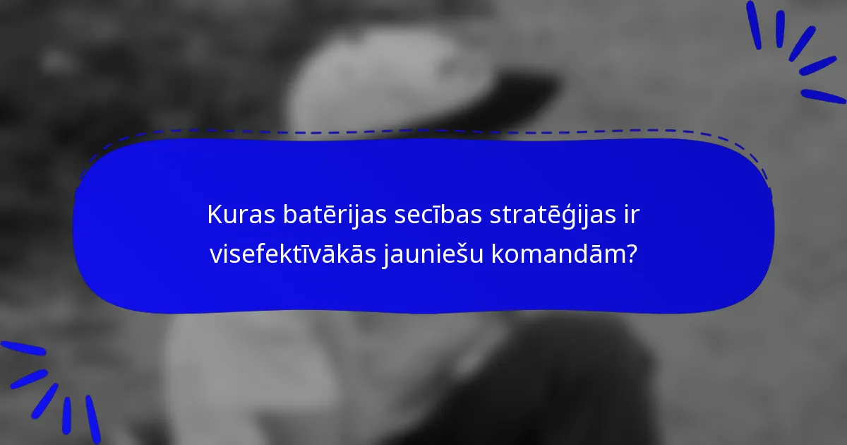 Kuras batērijas secības stratēģijas ir visefektīvākās jauniešu komandām?