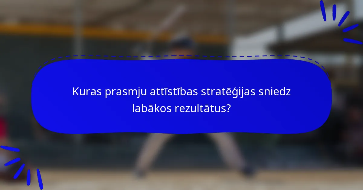 Kuras prasmju attīstības stratēģijas sniedz labākos rezultātus?