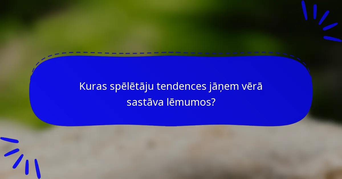 Kuras spēlētāju tendences jāņem vērā sastāva lēmumos?