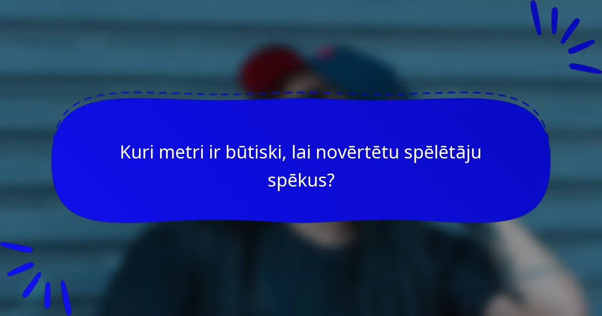 Kuri metri ir būtiski, lai novērtētu spēlētāju spēkus?